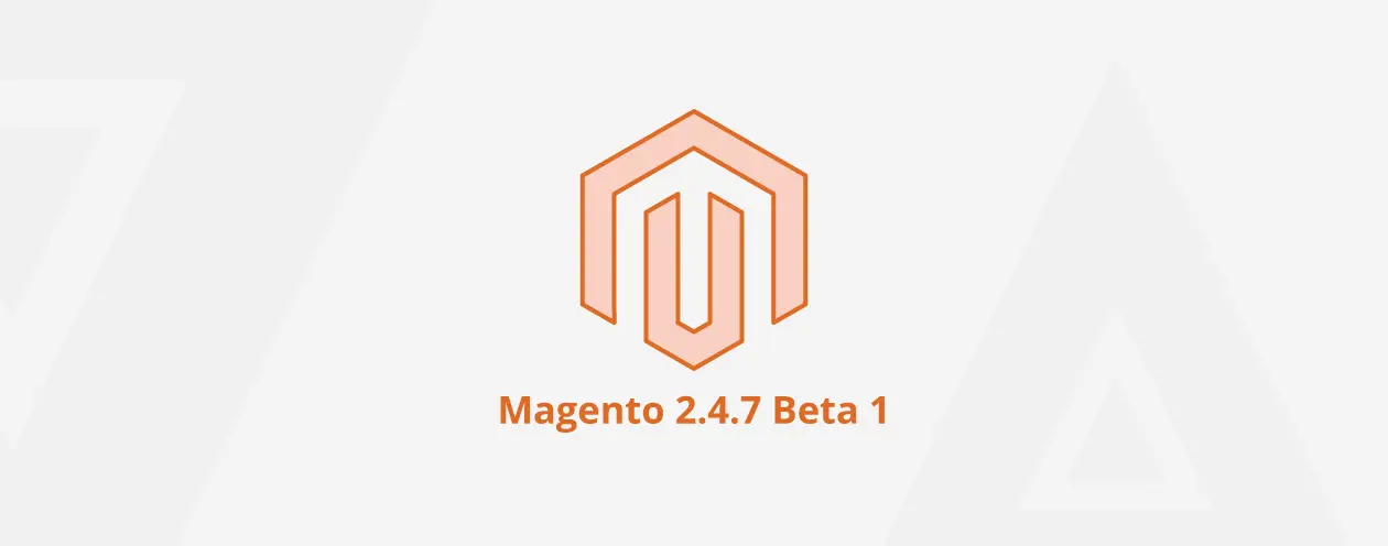 Magento 2.4.7-beta2 Release Available! - Learn What’s New 1